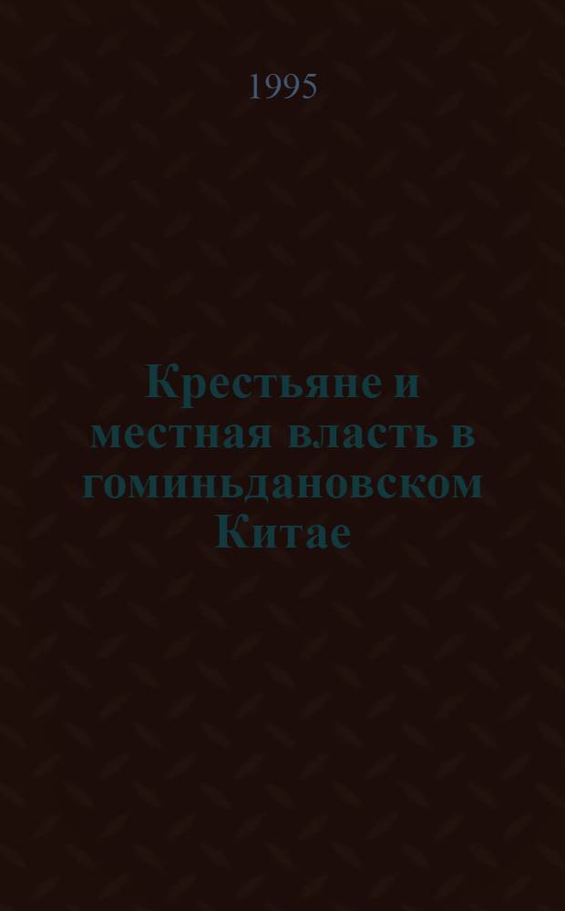Крестьяне и местная власть в гоминьдановском Китае: (1927 - 1937 гг.) : Автореф. дис. на соиск. учен. степ. к.ист.н. : Спец. 07.00.03