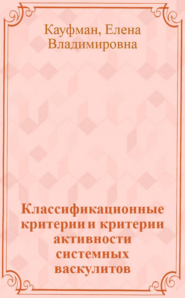 Классификационные критерии и критерии активности системных васкулитов : Автореф. дис. на соиск. учен. степ. к.м.н. : Спец. 14.00.39