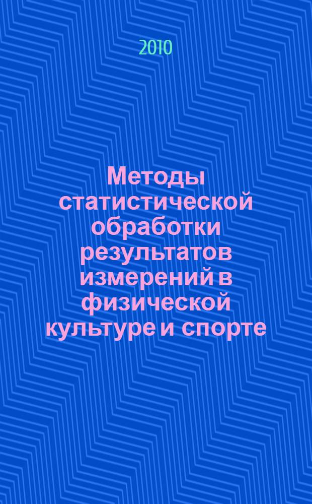 Методы статистической обработки результатов измерений в физической культуре и спорте : учебно-методическое пособие : для специальности 050720.65 - физическая культура