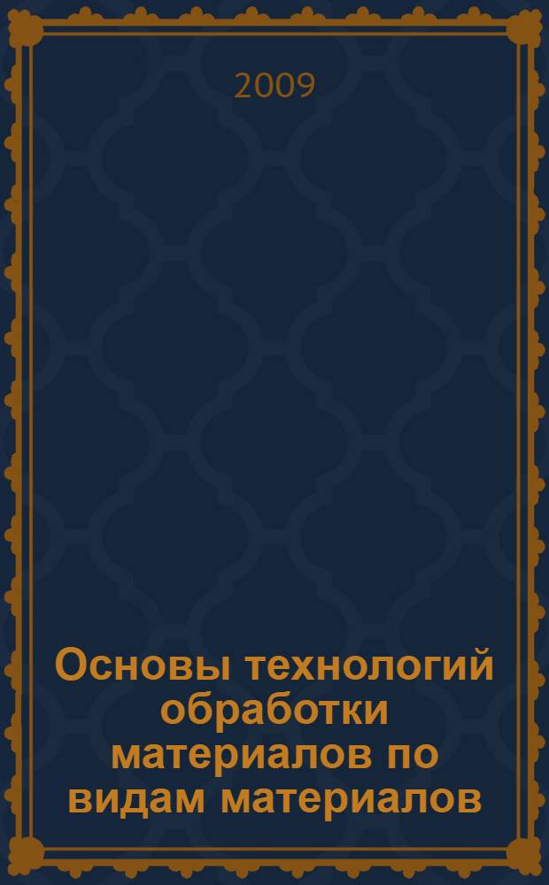 Основы технологий обработки материалов по видам материалов : учебное пособие : для студентов специальности 261002 "Технология обработки драгоценных камней и металлов"