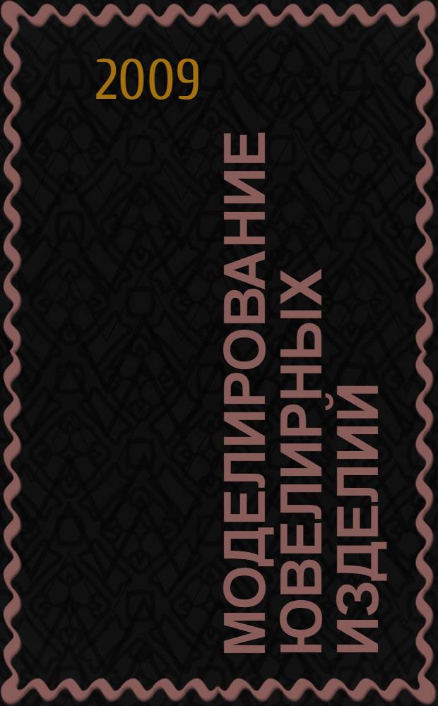Моделирование ювелирных изделий : учебное пособие : для студентов очной и заочной форм обучения по специальности 261002 "Технология обработки драгоценных камней и металлов"
