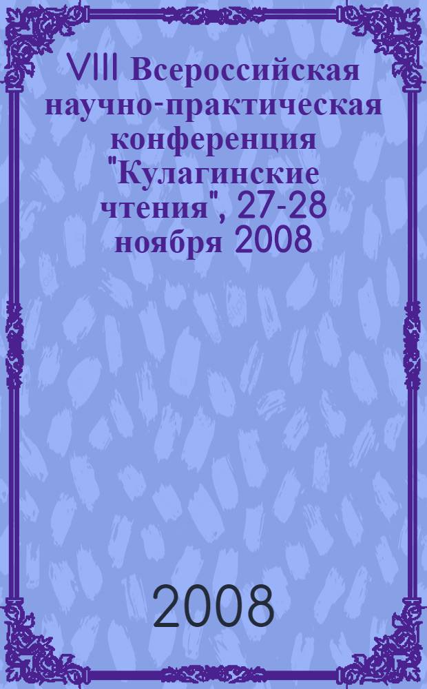 VIII Всероссийская научно-практическая конференция "Кулагинские чтения", 27-28 ноября 2008 : сборник статей