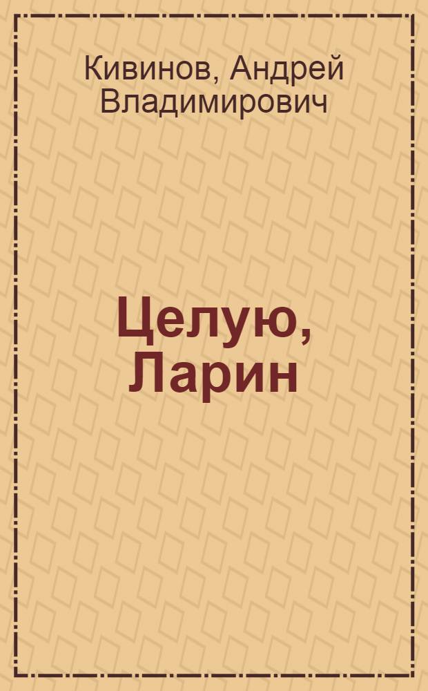 Целую, Ларин : повести