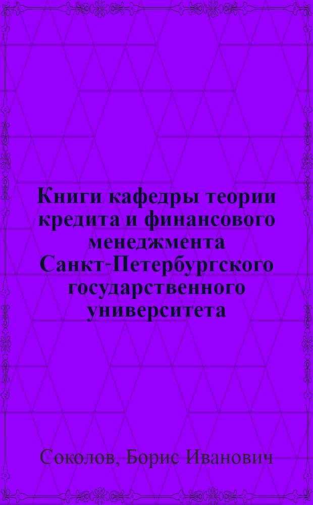 Книги кафедры теории кредита и финансового менеджмента Санкт-Петербургского государственного университета : аннотированный библиографический указатель