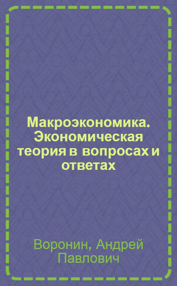 Макроэкономика. Экономическая теория в вопросах и ответах : учебное пособие для студентов высших учебных заведений, обучающихся по неэкономическим специальностям и направлениям