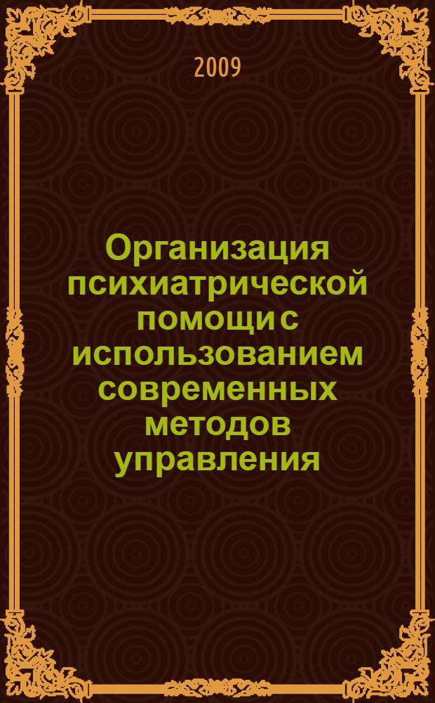 Организация психиатрической помощи с использованием современных методов управления, планирования и финансирования : сборник методических рекомендаций и пособий для врачей