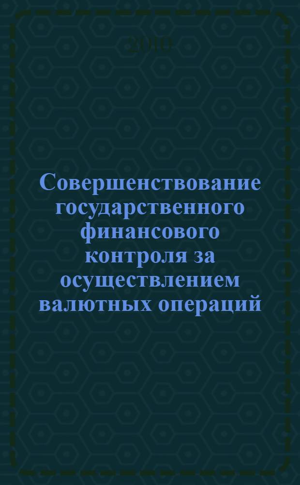 Совершенствование государственного финансового контроля за осуществлением валютных операций