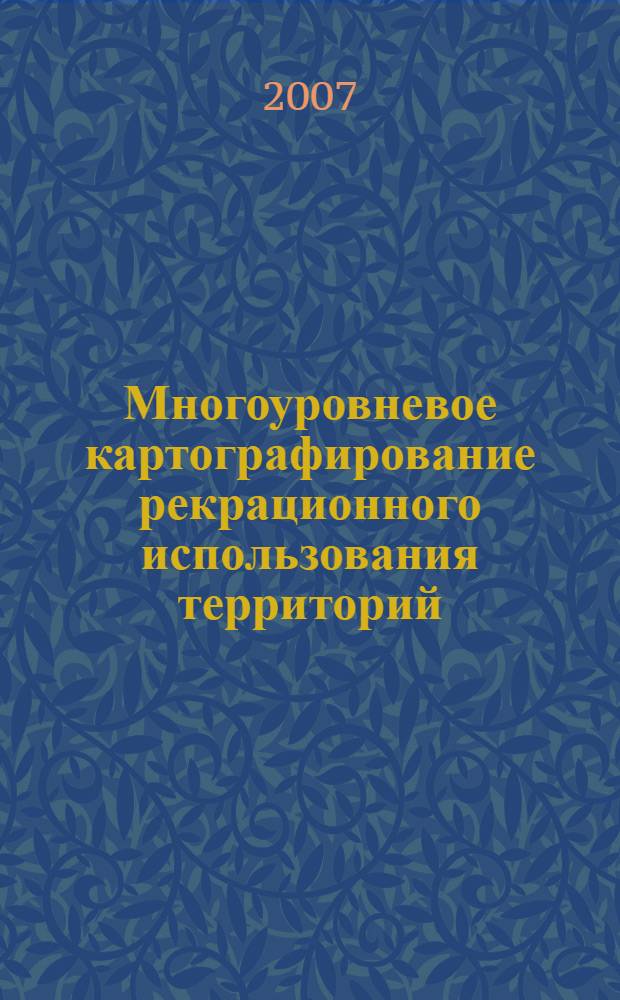 Многоуровневое картографирование рекрационного использования территорий : автореферат диссертации на соискание ученой степени к. г. н. : специальность 25.00.36 <геоэкология> : специальность 25.00.33 <картография>