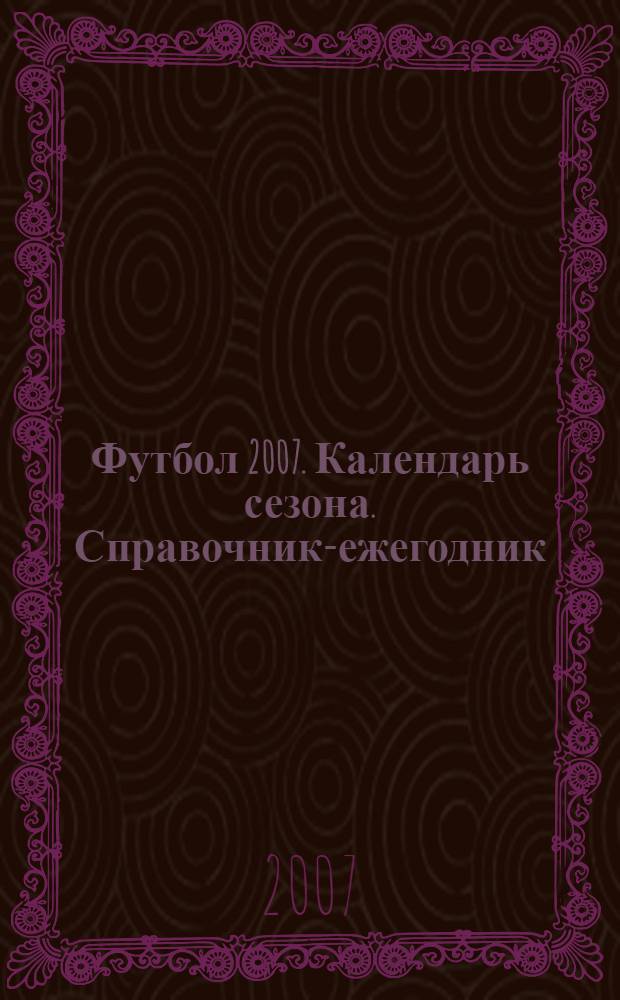 Футбол 2007. Календарь сезона. Справочник-ежегодник