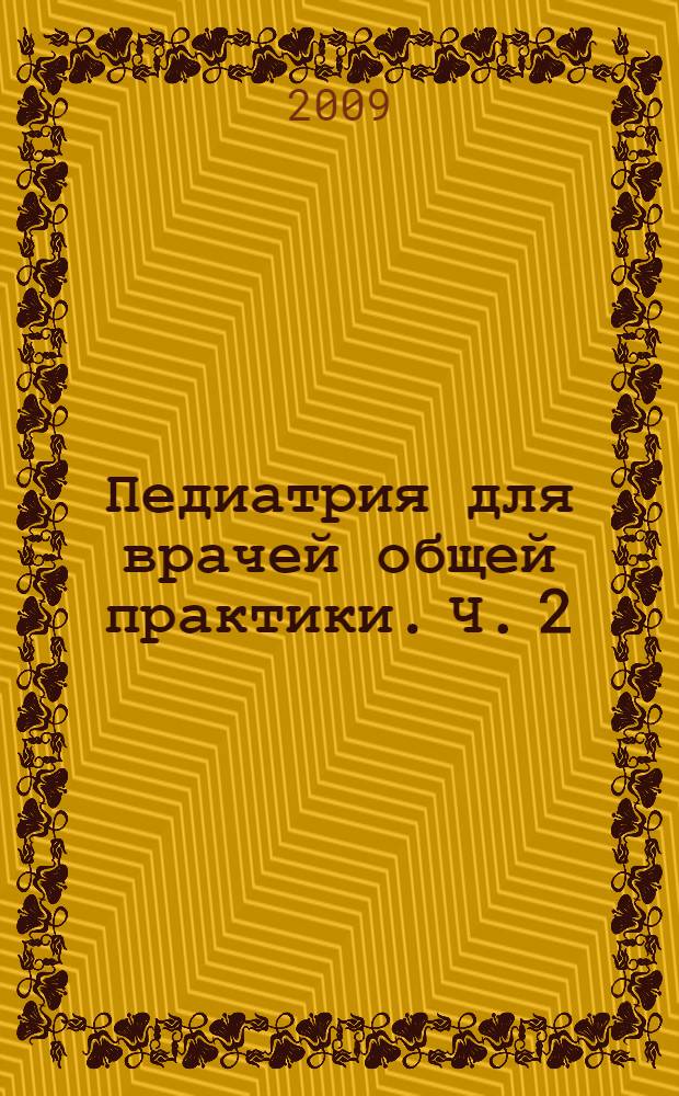 Педиатрия для врачей общей практики. Ч. 2 : Патология систем органов дыхания, кровообращения и выделения
