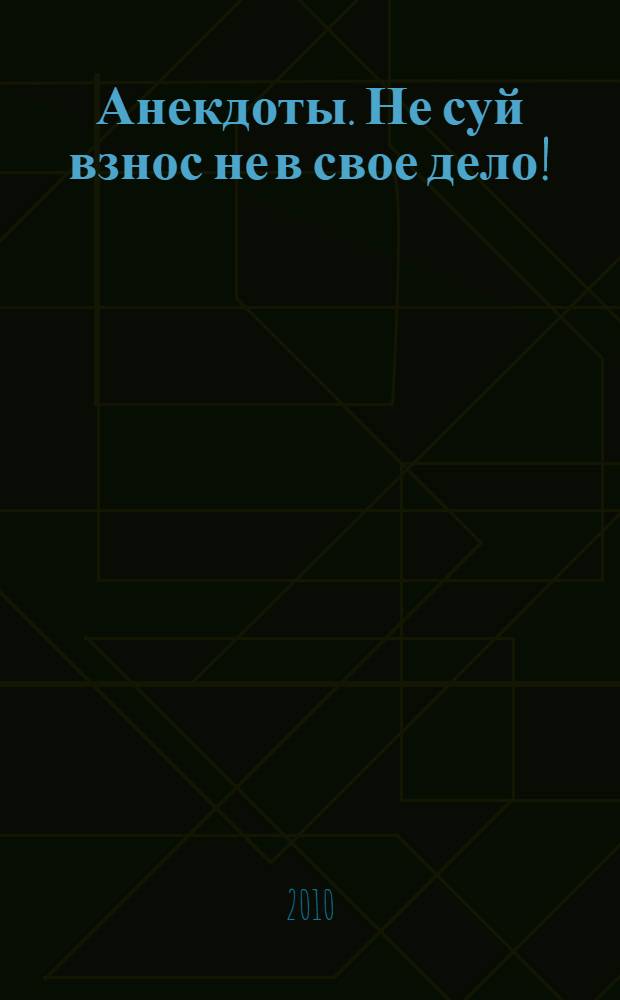 Анекдоты. Не суй взнос не в свое дело! : в номере на 32 страницах: более 150 новых анекдотов, тосты, афоризмы, карикатуры