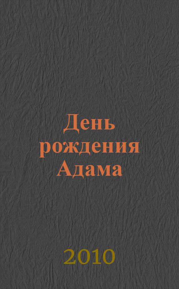 День рождения Адама : (инструкция по эксплуатации жизни)