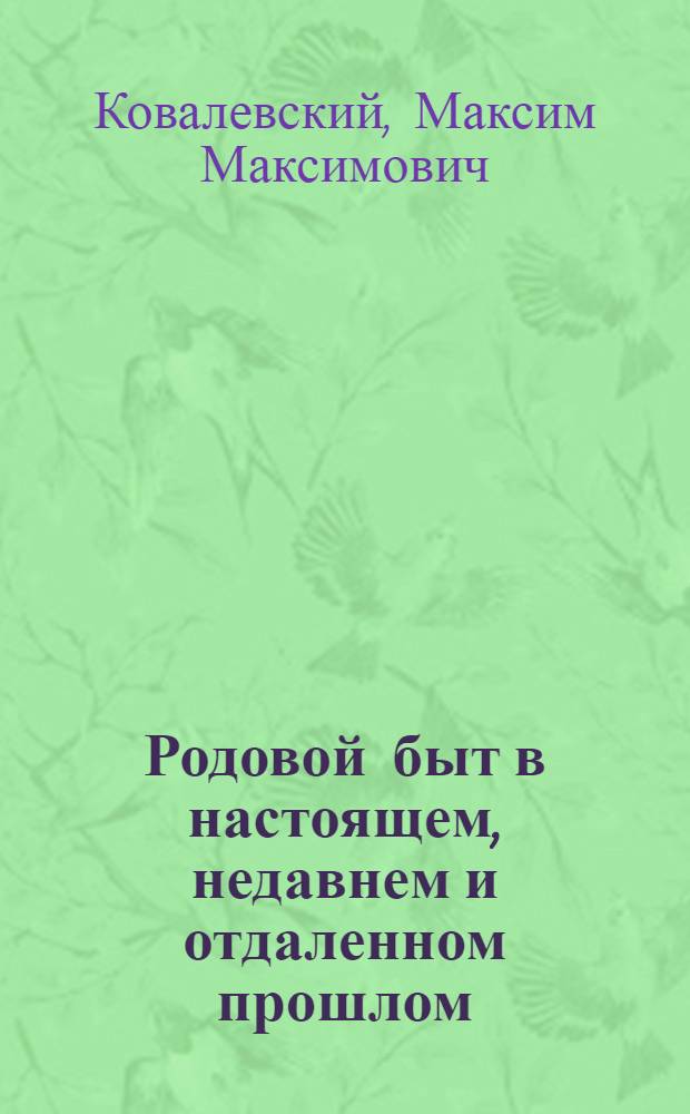 Родовой быт в настоящем, недавнем и отдаленном прошлом : опыт в области сравнительной этнографии и истории права