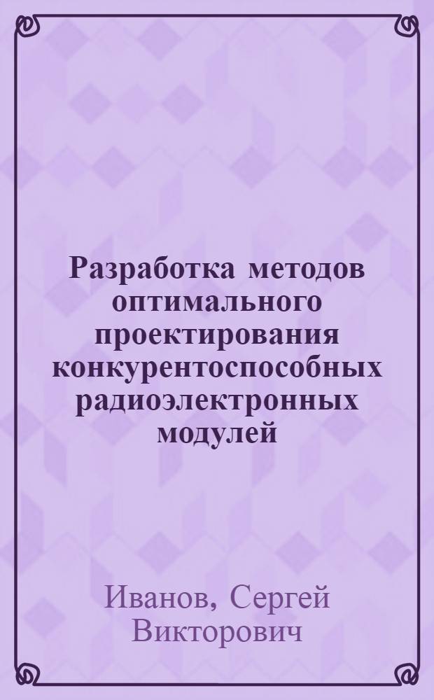 Разработка методов оптимального проектирования конкурентоспособных радиоэлектронных модулей : автореферат диссертации на соискание ученой степени к. т. н. : специальность 05.13.12 <Системы автоматизации проектирования по отраслям>