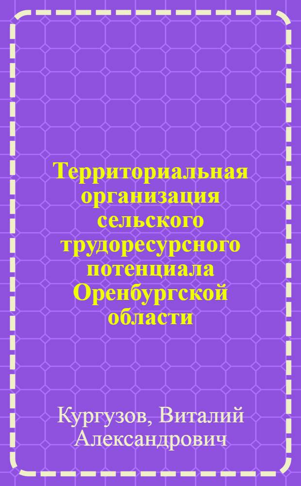 Территориальная организация сельского трудоресурсного потенциала Оренбургской области : автореферат диссертации на соискание ученой степени к. г. н. : специальность 25.00.24 <Экономическая, социальная и политическая география>