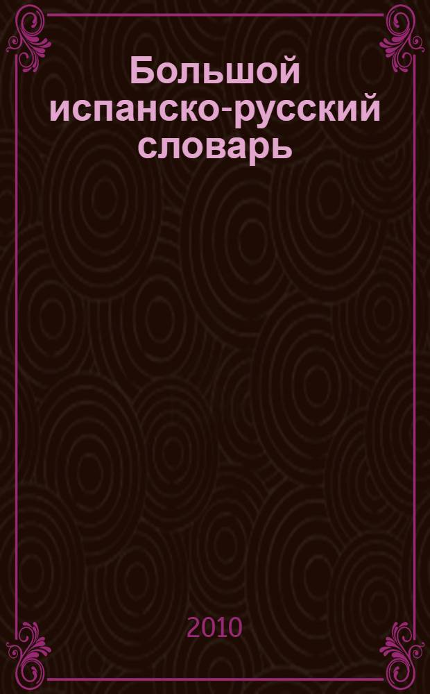 Большой испанско-русский словарь = Gran diccionario español-ruso : более 150000 слов, словосочетаний и выражений