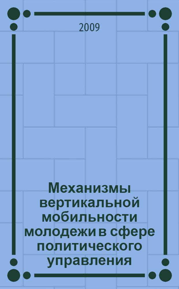 Механизмы вертикальной мобильности молодежи в сфере политического управления : автореферат диссертации на соискание ученой степени к. п. н. : специальность 23.00.02 <Политические институты, этнополитическая конфликтология, национальные и политические процессы и технологии>
