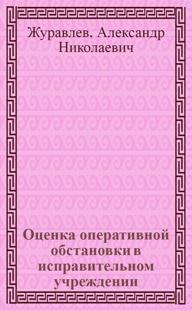 Оценка оперативной обстановки в исправительном учреждении : (организационные и правовые основы) : автореферат диссертации на соискание ученой степени к. ю. н. : специальность 12.00.11 <Судебная власть, прокурорский надзор, организация правоохранительной деятельности, адвокатура>