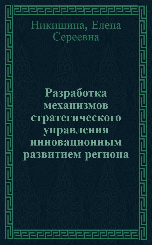Разработка механизмов стратегического управления инновационным развитием региона : (на примере Владимирской области) : автореферат диссертации на соискание ученой степени к. э. н. : специальность 08.00.05 <Экономика и управление народным хозяйством по отраслям и сферам деятельности>