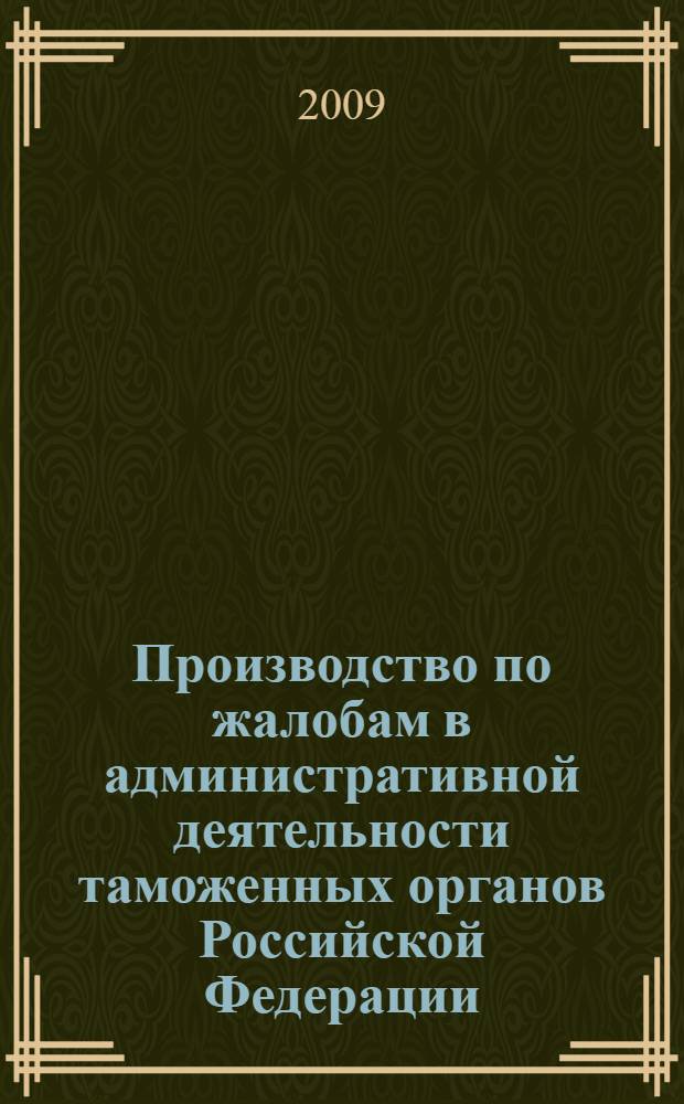Производство по жалобам в административной деятельности таможенных органов Российской Федерации : монография