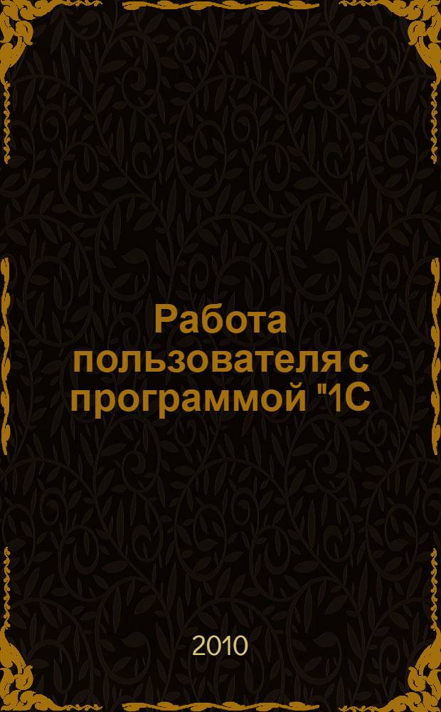 Работа пользователя с программой "1С: Бухгалтерия 8.1" : учебное пособие