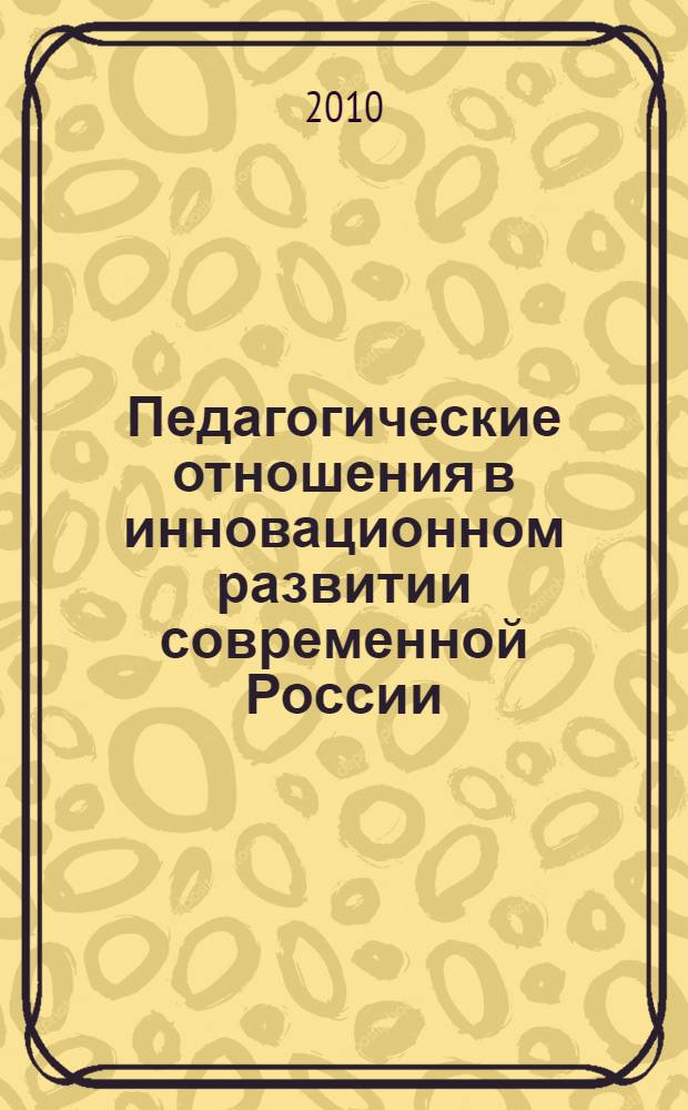 Педагогические отношения в инновационном развитии современной России: ориентиры и перспективы : сборник статей Всероссийской научно-практической конференции, Волгоград, 26 февраля 2010 г