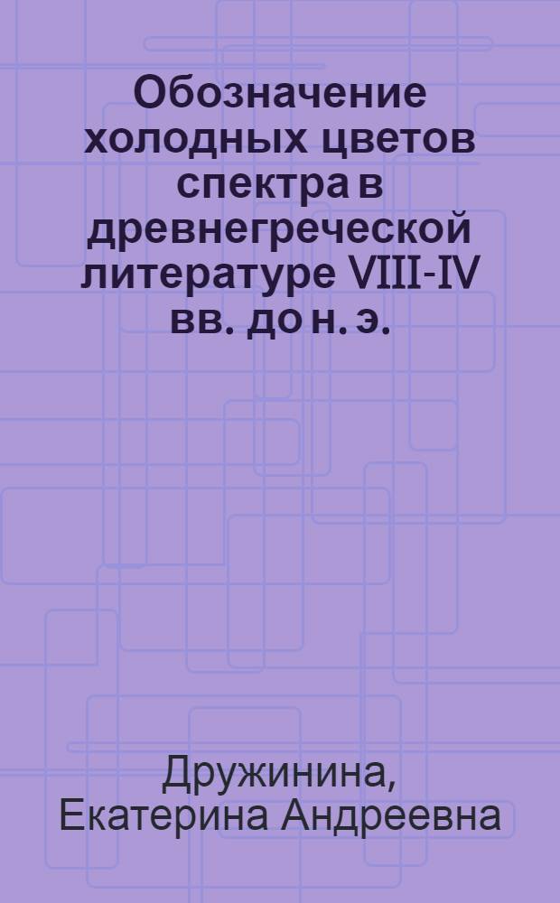Обозначение холодных цветов спектра в древнегреческой литературе VIII-IV вв. до н. э. : автореферат диссертации на соискание ученой степени к. филол. н. : специальность 10.02.14 <Классическая филология, византийская и новогреческая филология>