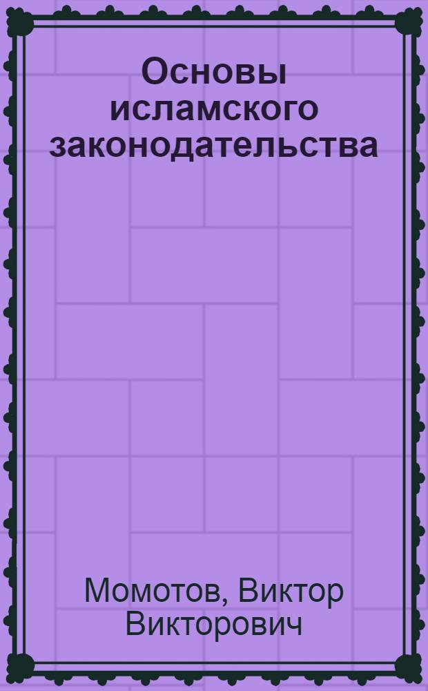 Основы исламского законодательства : учебное пособие