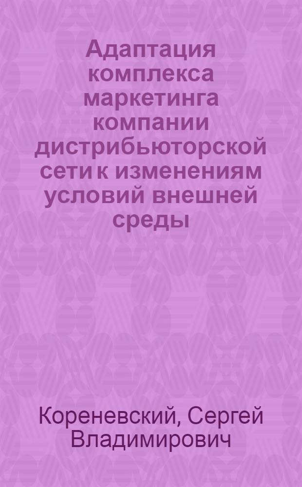 Адаптация комплекса маркетинга компании дистрибьюторской сети к изменениям условий внешней среды : автореферат диссертации на соискание ученой степени к. э. н. : специальность 08.00.05 <Экономика и управление народным хозяйством по отраслям и сферам деятельности>