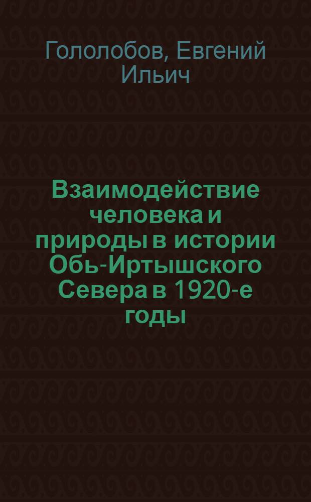 Взаимодействие человека и природы в истории Обь-Иртышского Севера в 1920-е годы : автореферат диссертации на соискание ученой степени д. ист. н. : специальность 07.00.02 <Отечественная история>