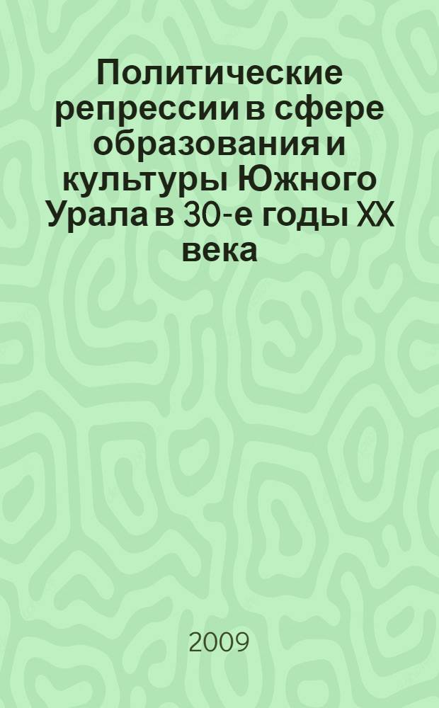 Политические репрессии в сфере образования и культуры Южного Урала в 30-е годы XX века : автореферат диссертации на соискание ученой степени к. ист. н. : специальность 07.00.02 <Отечественная история>