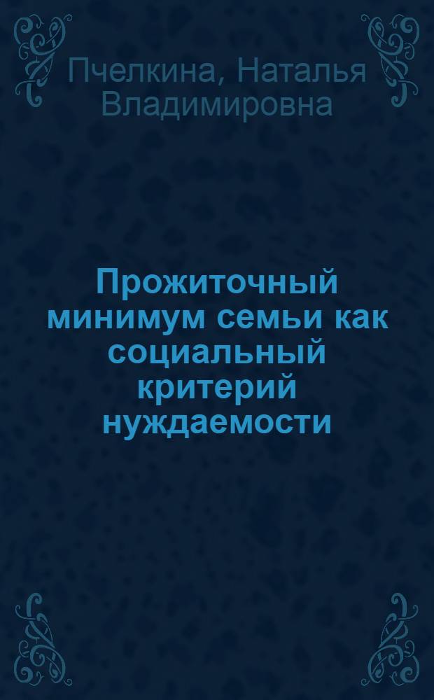 Прожиточный минимум семьи как социальный критерий нуждаемости : автореферат диссертации на соискание ученой степени к. э. н. : специальность 08.00.05 <Экономика и управление народным хозяйством по отраслям и сферам деятельности>