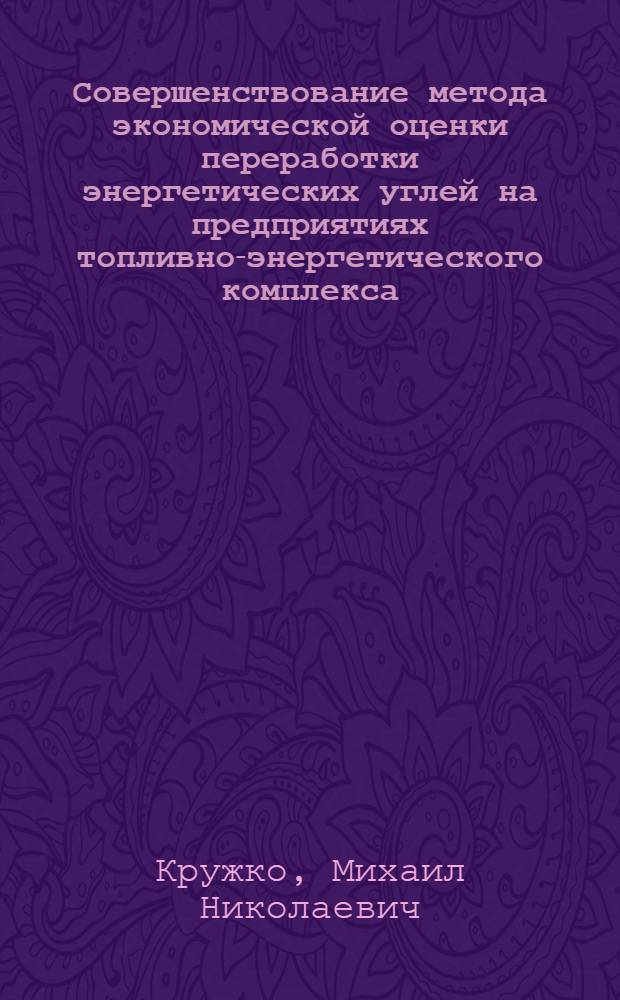 Совершенствование метода экономической оценки переработки энергетических углей на предприятиях топливно-энергетического комплекса : автореферат диссертации на соискание ученой степени к. э. н. : специальность 08.00.05 <Экономика и управление народным хозяйством по отраслям и сферам деятельности>
