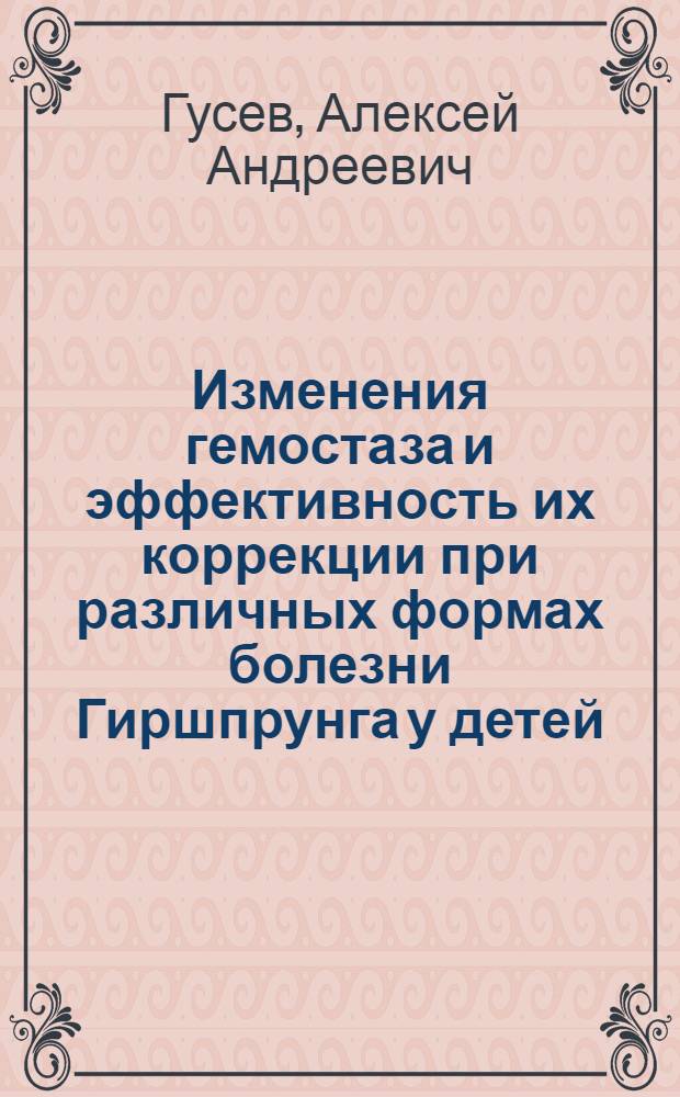 Изменения гемостаза и эффективность их коррекции при различных формах болезни Гиршпрунга у детей : автореферат диссертации на соискание ученой степени к. м. н. : специальность 14.00.35 <Детская хирургия>