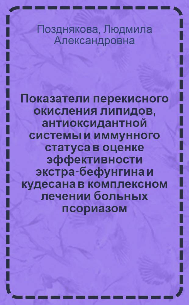 Показатели перекисного окисления липидов, антиоксидантной системы и иммунного статуса в оценке эффективности экстра-бефунгина и кудесана в комплексном лечении больных псориазом : автореферат диссертации на соискание ученой степени к. м. н. : специальность 03.00.04 <Биохимия> : специальность 14.00.11 <Кожные и венерические болезни>