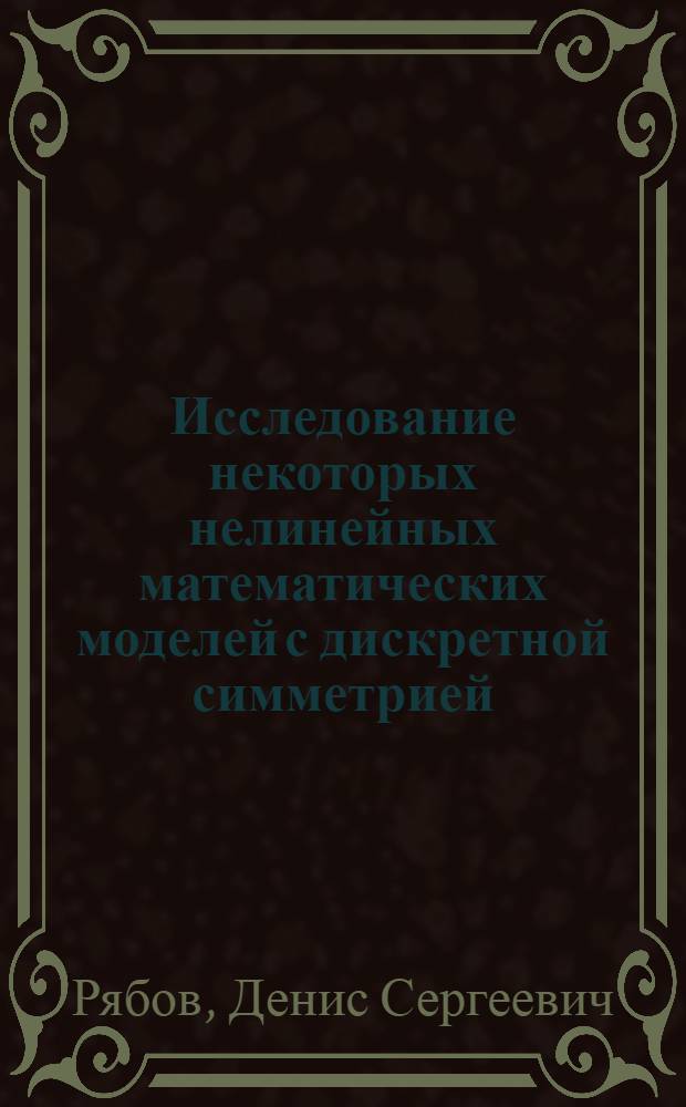 Исследование некоторых нелинейных математических моделей с дискретной симметрией : автореферат диссертации на соискание ученой степени к. ф.-м. н. : специальность 05.13.18 <Математическое моделирование, численные методы и комплексы программ>