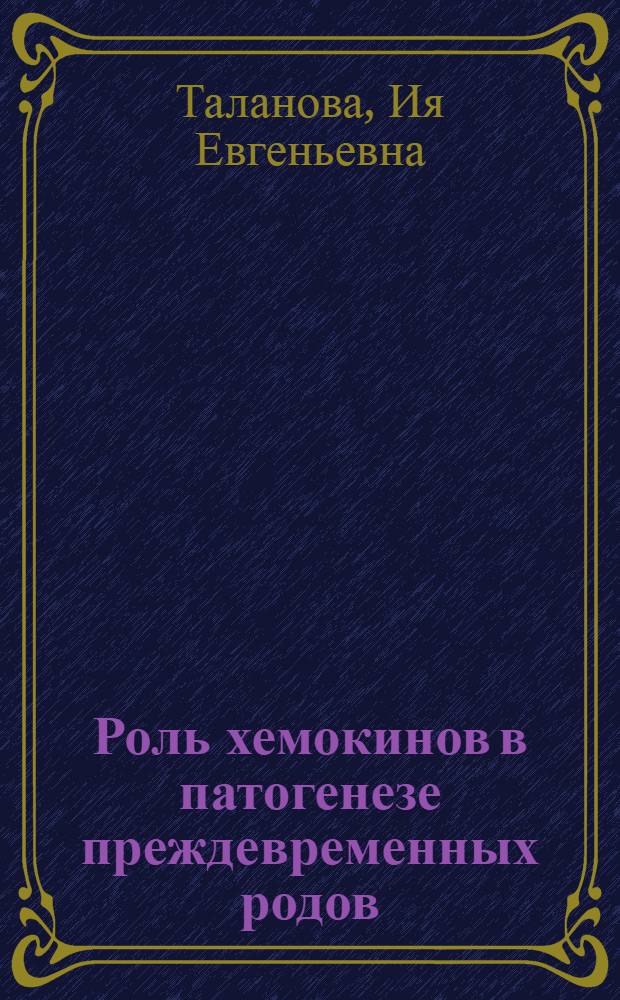 Роль хемокинов в патогенезе преждевременных родов : автореферат диссертации на соискание ученой степени к. м. н. : специальность 14.00.01 <Акушерство и гинекология>