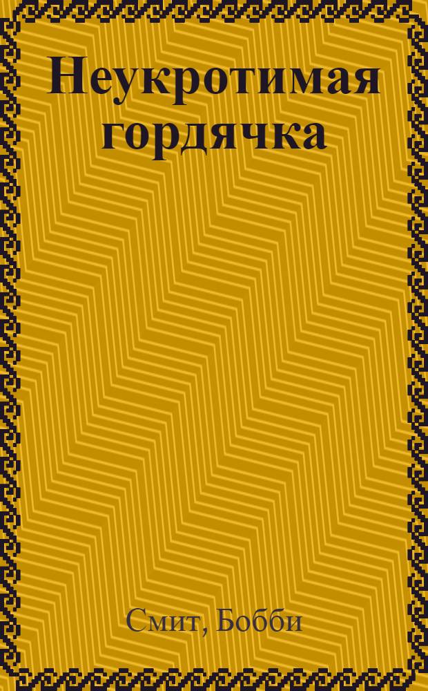 Неукротимая гордячка : роман