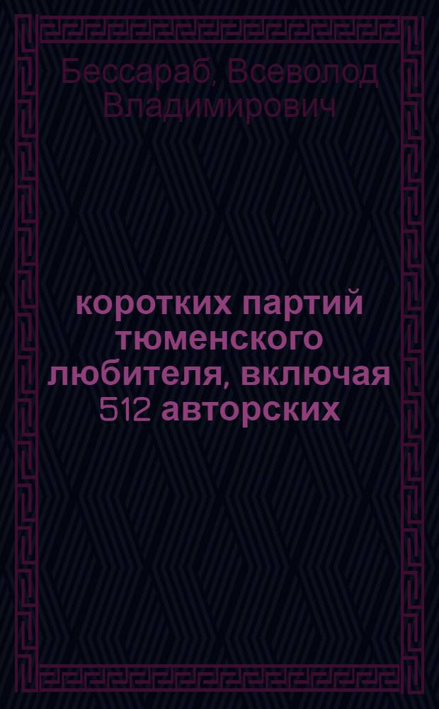 576 коротких партий тюменского любителя, включая 512 авторских (эксклюзивных)
