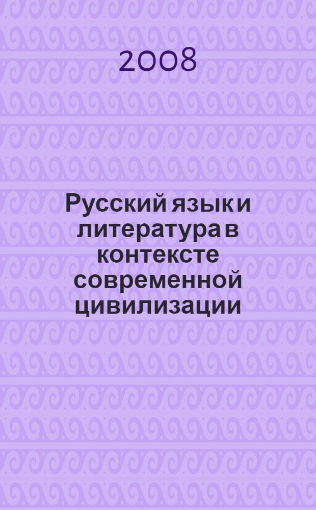 Русский язык и литература в контексте современной цивилизации : материалы Международной научно-практической конференции, 18-19 октября 2007 г., Самара