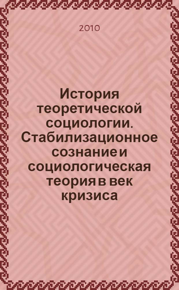 История теоретической социологии. Стабилизационное сознание и социологическая теория в век кризиса : учебное пособие для вузов