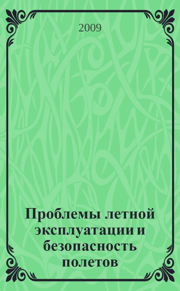 Проблемы летной эксплуатации и безопасность полетов : межвузовский тематический сборник научных трудов : сборник посвящен 95-летнему юбилею со дня рождения В.Г. Шахвердова