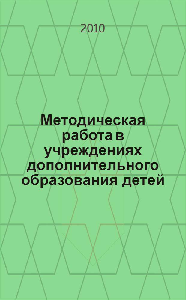 Методическая работа в учреждениях дополнительного образования детей : учебно-практическое пособие для системы переподготовки и повышения квалификации работников сферы культуры