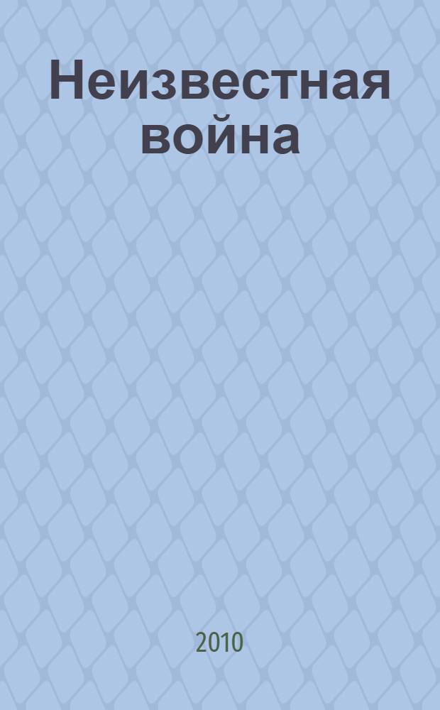Неизвестная война : сто грамм мухоморов для храбрости : секс и сексуальное насилие на войне, оккультные технологии Третьего рейха, НЛО над полями сражений, генетическое оружие XXI века