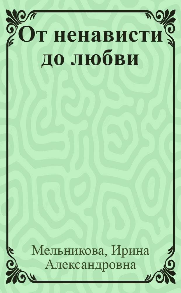 От ненависти до любви : роман