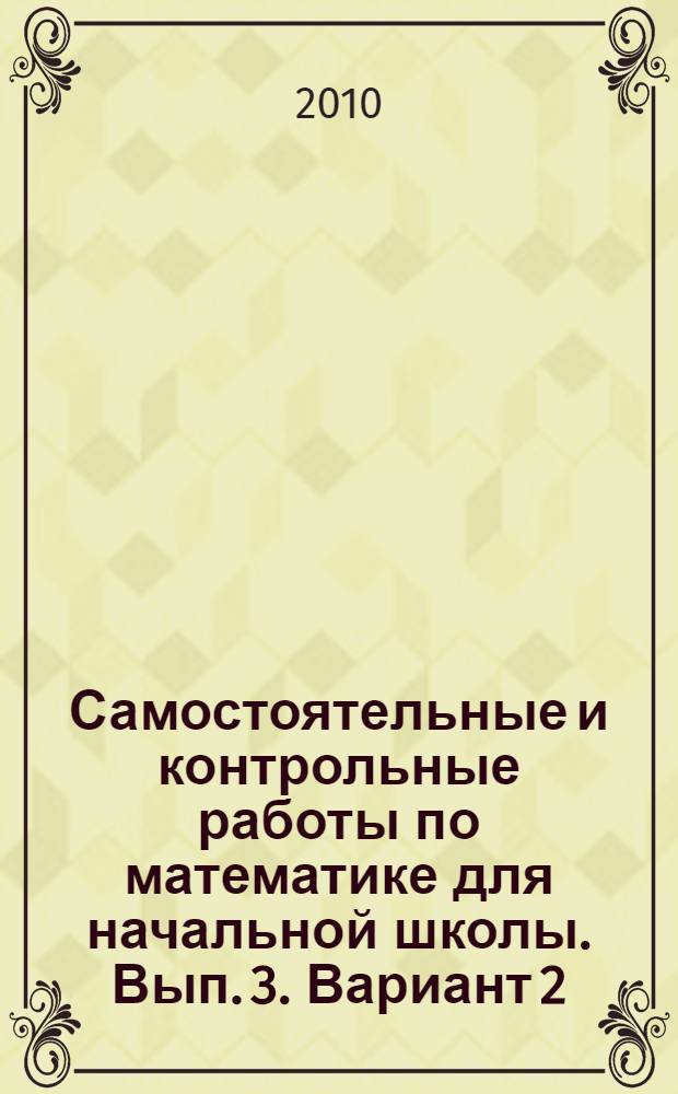 Самостоятельные и контрольные работы по математике для начальной школы. Вып. 3. Вариант 2: Учеб. пособие