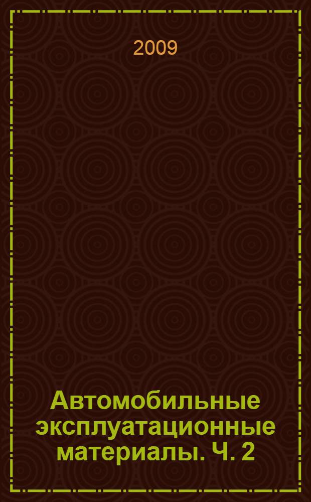 Автомобильные эксплуатационные материалы. Ч. 2 : Масла и смазки