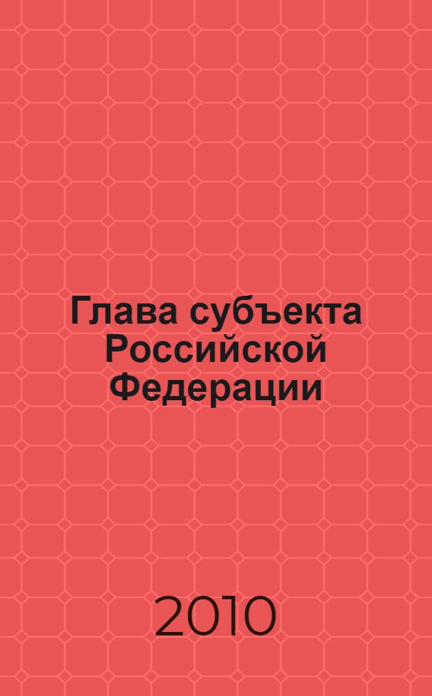 Глава субъекта Российской Федерации : правовая и политическая история института (1990-2010 гг.)