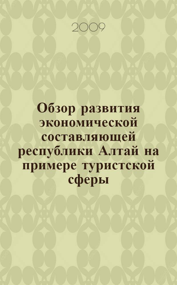 Обзор развития экономической составляющей республики Алтай на примере туристской сферы : монография