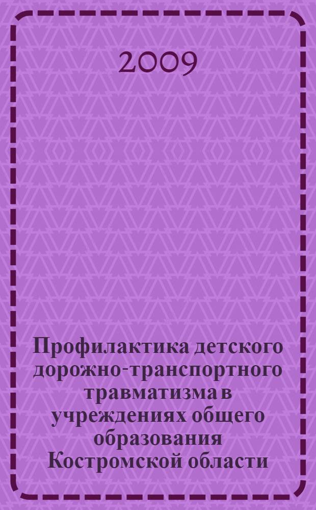 Профилактика детского дорожно-транспортного травматизма в учреждениях общего образования Костромской области : сборник методических материалов